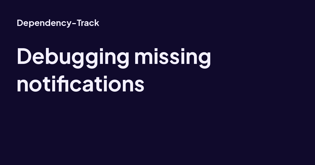 Debugging missing notifications - Dependency-Track