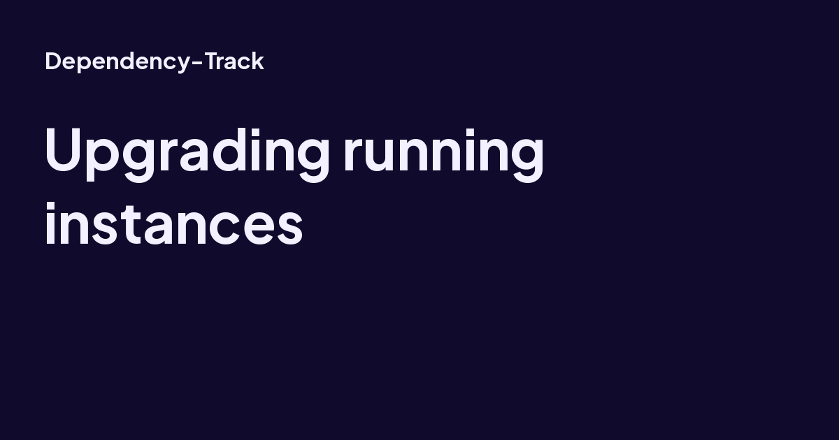 Upgrading running instances - Dependency-Track
