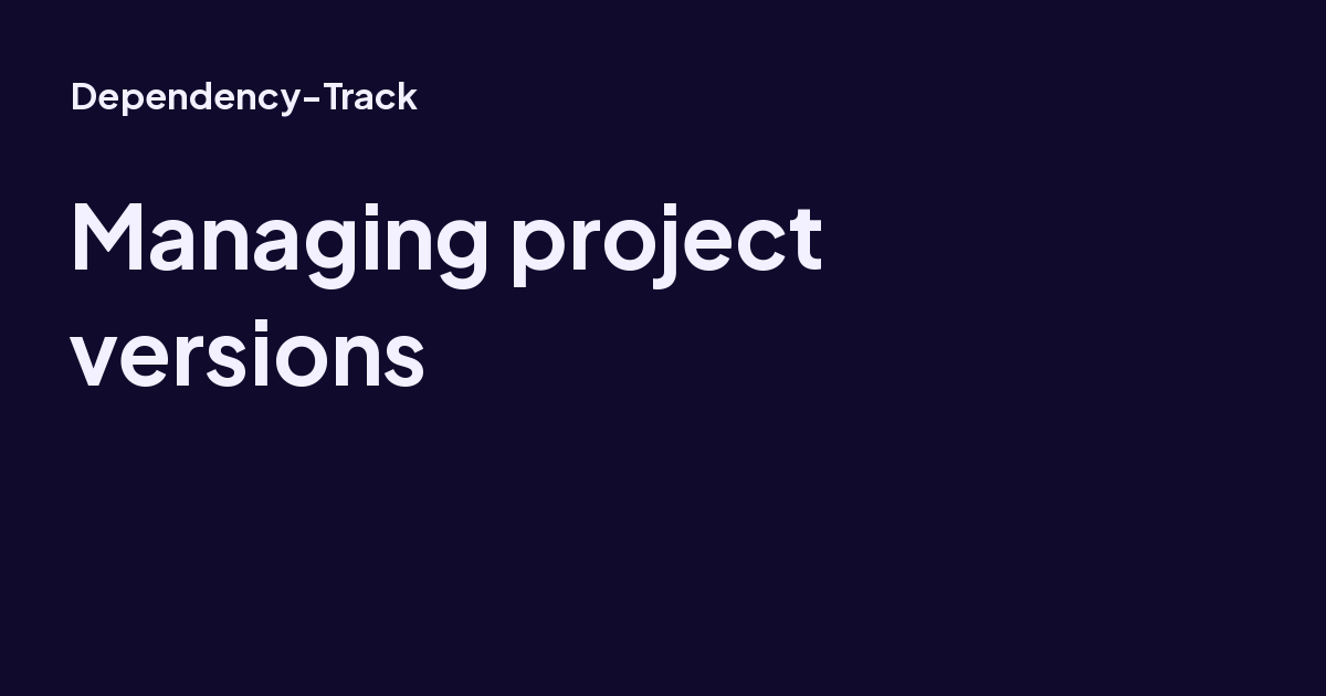 Managing project versions - Dependency-Track