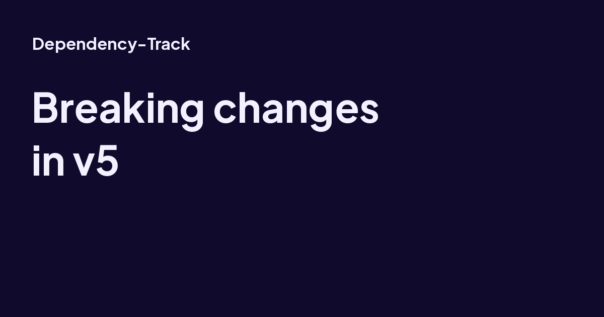 Breaking changes in v5 - Dependency-Track